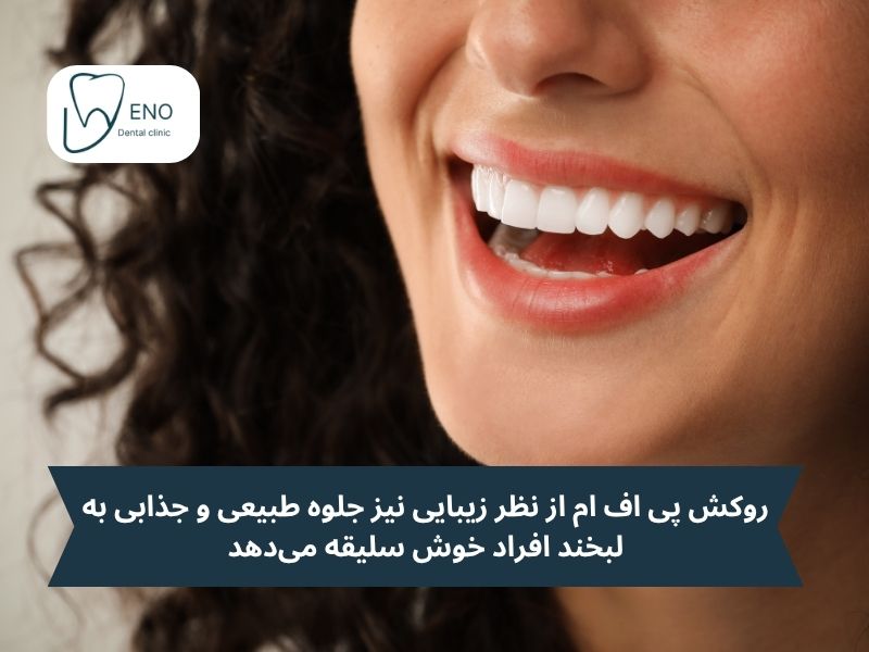 روکش پی اف ام از نظر زیبایی نیز جلوه طبیعی و جذابی به لبخند افراد خوش سلیقه میدهد